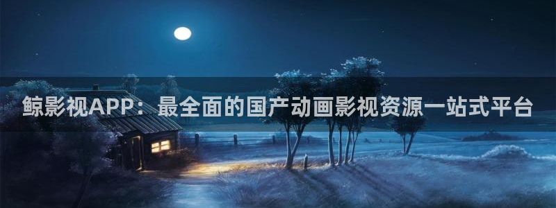 飘零午夜电影：鲸影视APP：最全面的国产动画影视资源一站式平台